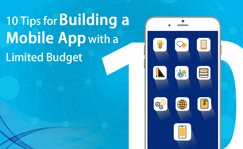 10 Tips for Building a Mobile App with a Limited Budget